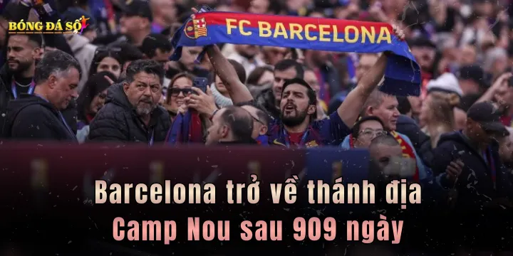 Barcelona trở về thánh địa Camp Nou sau 909 ngày