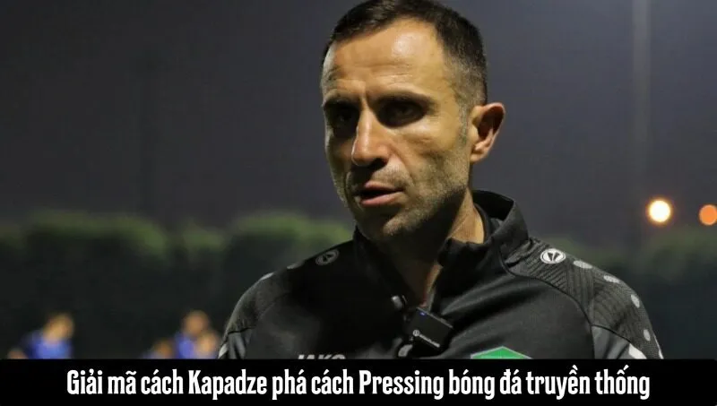 Nhập môn pressing từ HLV Kapadze từ lối chơi truyền thống