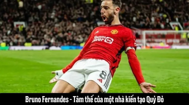 Nhà kiến tạo Quỷ Đỏ Bruno Fernandes trở lại