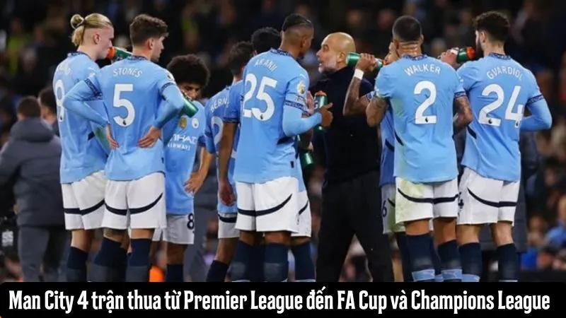 Man City 4 trận thua từ Premier League đến FA Cup và Champions League
