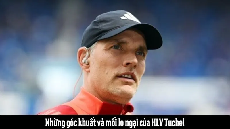 Điều quan ngại về rủi ro của Thomas Tuchel