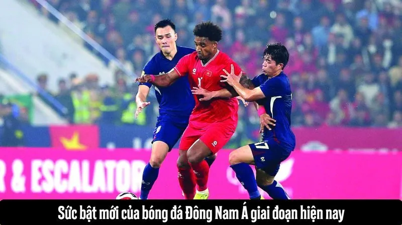 Sức bật mới của bóng đá Đông Nam Á giai đoạn hiện nay