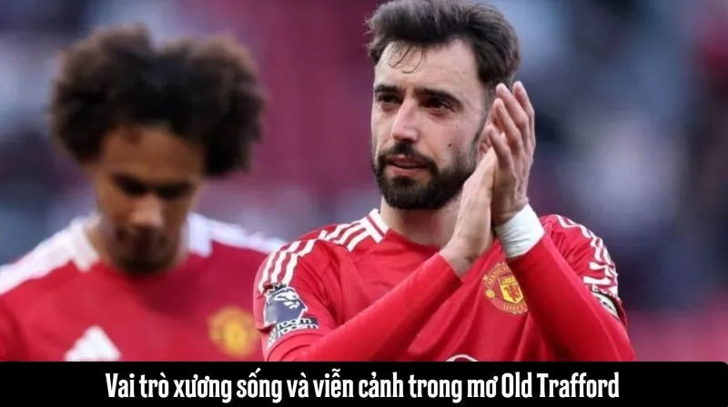 Cầu thủ bậc nhất MU và với vai trò xương sống